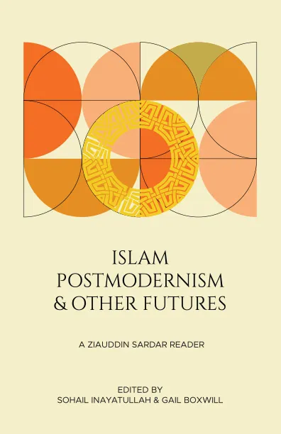 Islam, Postmodernism and Other Futures: A Ziauddin Sardar Reader book cover
